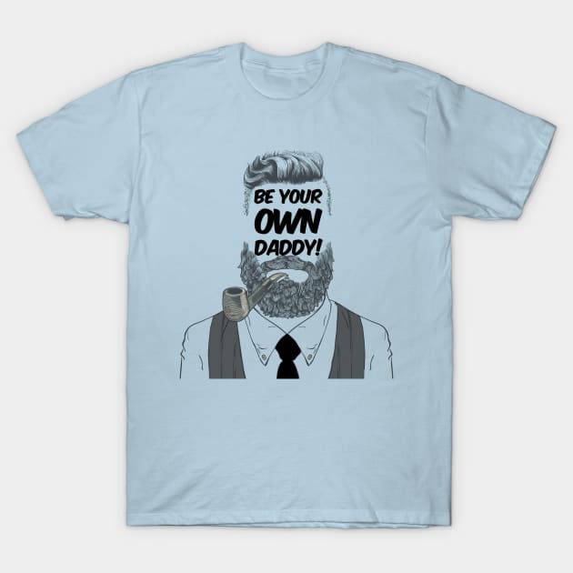 Be Your Own Daddy T-Shirt by JasonLloyd